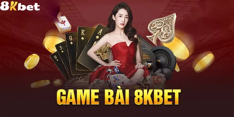 Giới thiệu đôi nét về sảnh game bài 8KBET