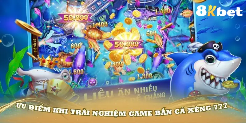 Ưu điểm khi trải nghiệm game bắn cá xèng 777